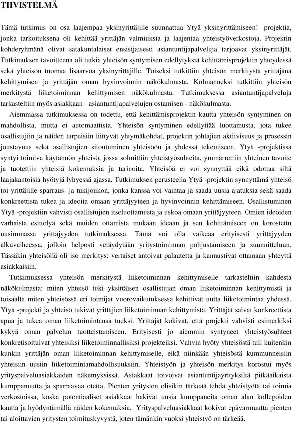 Tutkimuksen tavoitteena oli tutkia yhteisön syntymisen edellytyksiä kehittämisprojektin yhteydessä sekä yhteisön tuomaa lisäarvoa yksinyrittäjille.