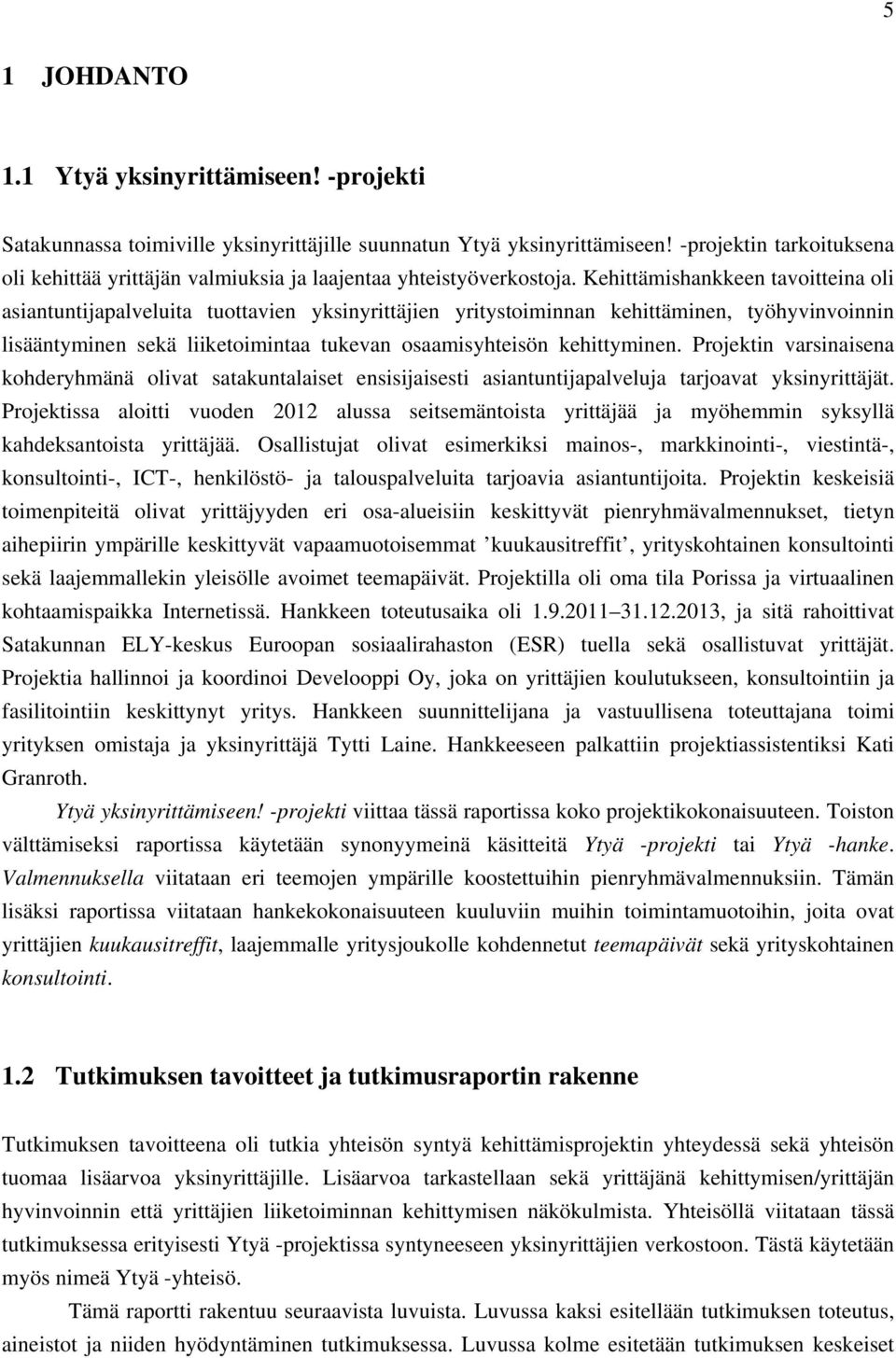 Kehittämishankkeen tavoitteina oli asiantuntijapalveluita tuottavien yksinyrittäjien yritystoiminnan kehittäminen, työhyvinvoinnin lisääntyminen sekä liiketoimintaa tukevan osaamisyhteisön