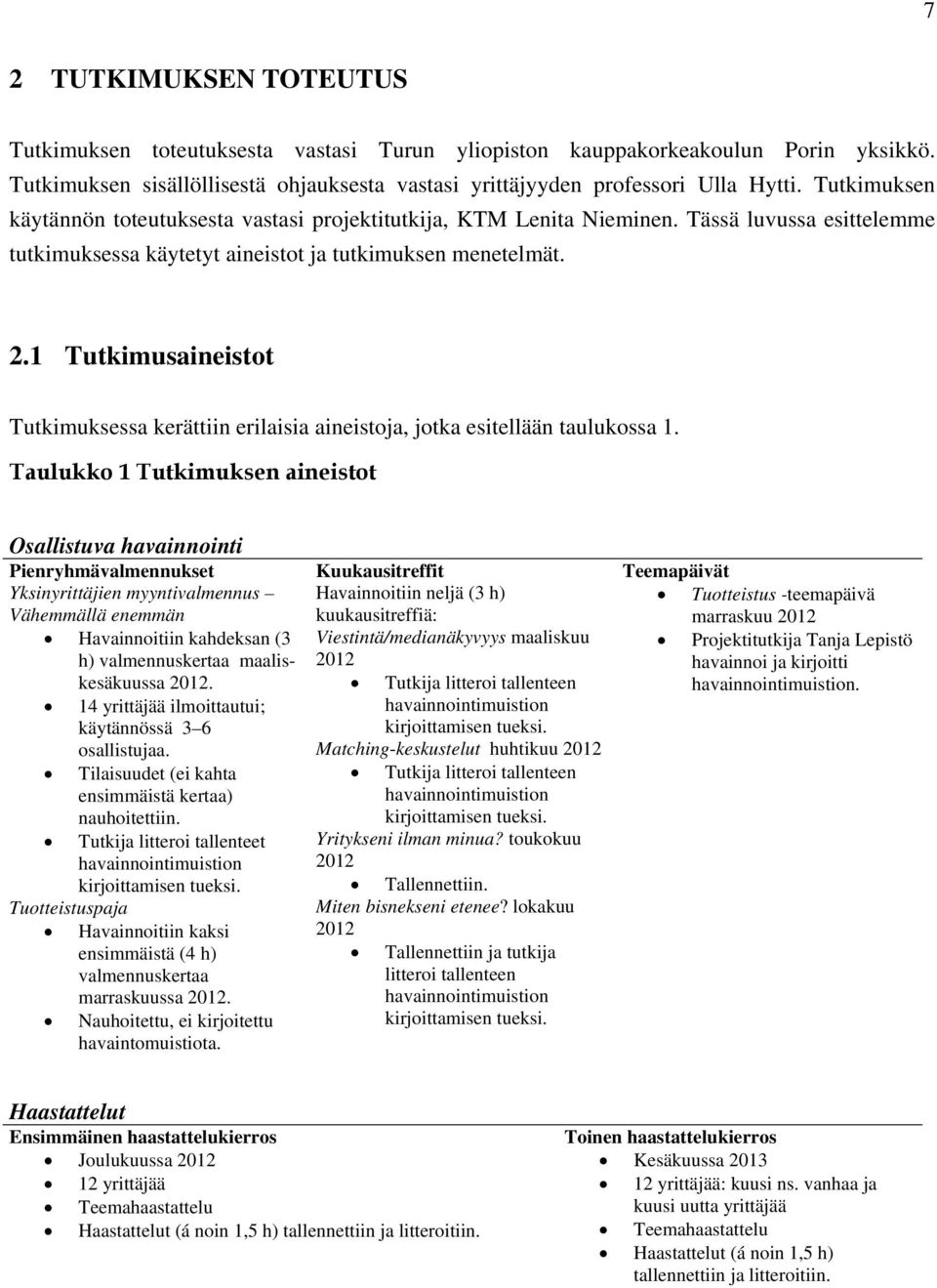 1 Tutkimusaineistot Tutkimuksessa kerättiin erilaisia aineistoja, jotka esitellään taulukossa 1.