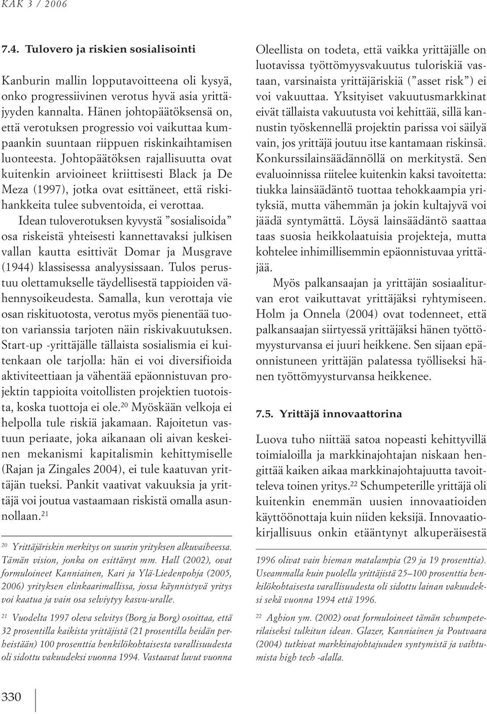 johtopäätöksen rajallisuutta ovat kuitenkin arvioineet kriittisesti Black ja de Meza (1997), jotka ovat esittäneet, että riskihankkeita tulee subventoida, ei verottaa.