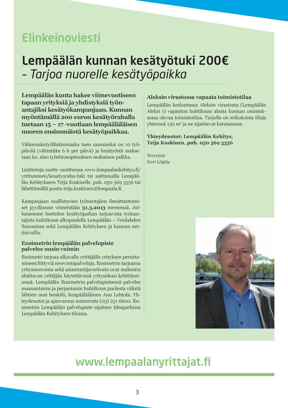 Vähimmäistyöllistämisaika tuen saamiseksi on 10 työpäivää (vähintään 6 h per päivä) ja kesätyöstä maksetaan ko. alan työehtosopimuksen mukainen palkka. Lisätietoja saatte osoitteessa www.