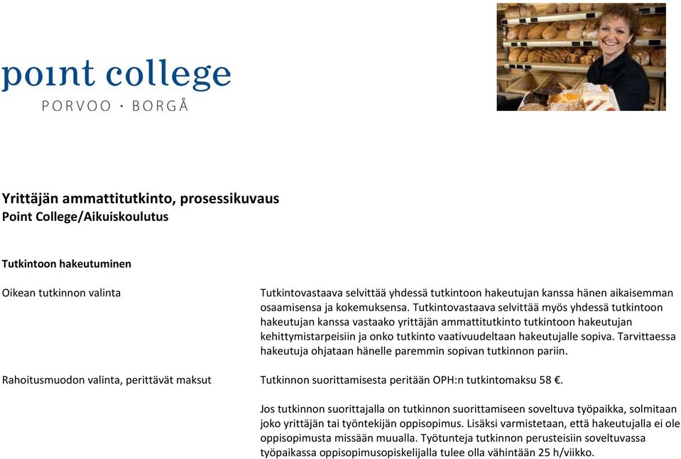 Tutkintovastaava selvittää myös yhdessä tutkintoon hakeutujan kanssa vastaako yrittäjän ammattitutkinto tutkintoon hakeutujan kehittymistarpeisiin ja onko tutkinto vaativuudeltaan hakeutujalle sopiva.
