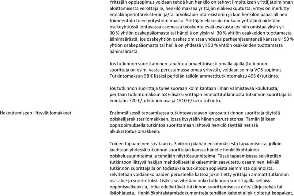 Yrittäjän eläkelain mukaan yrittäjänä pidetään osakeyhtiössä johtavassa asemassa työskentelevää osakasta jos hän omistaa yksin yli 30 % yhtiön osakepääomasta tai hänellä on yksin yli 30 % yhtiön