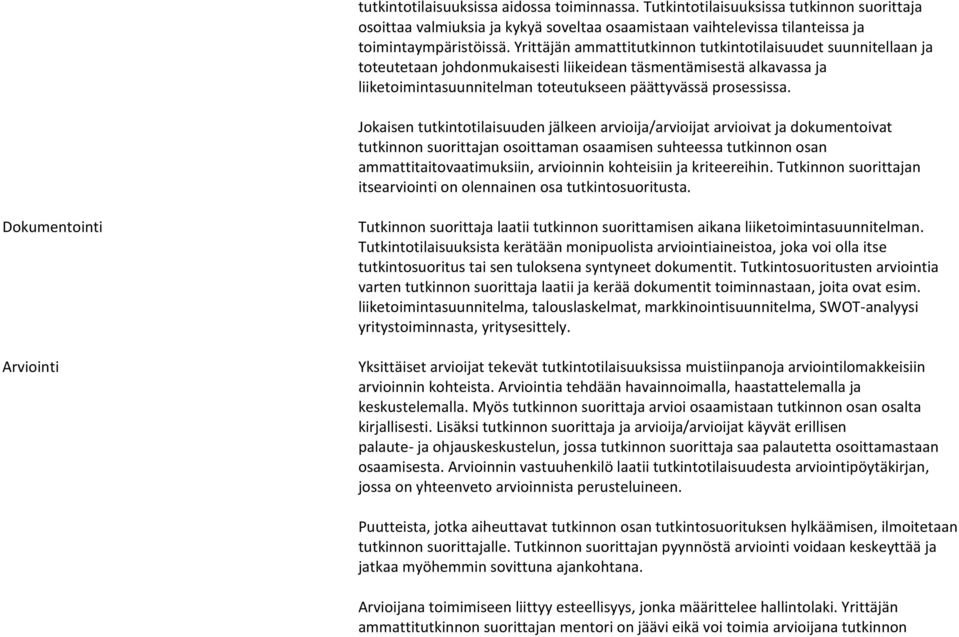 Jokaisen tutkintotilaisuuden jälkeen arvioija/arvioijat arvioivat ja dokumentoivat tutkinnon suorittajan osoittaman osaamisen suhteessa tutkinnon osan ammattitaitovaatimuksiin, arvioinnin kohteisiin