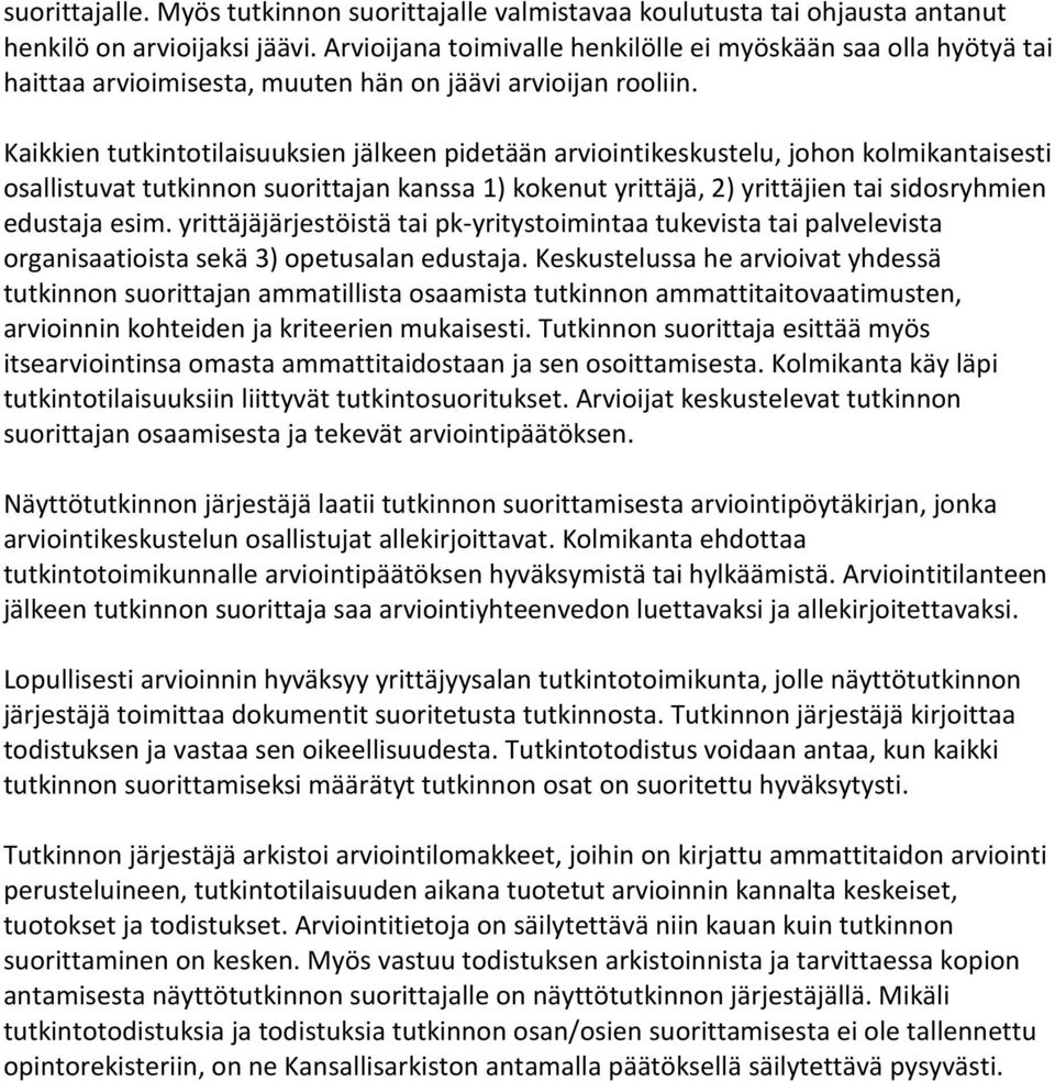Kaikkien tutkintotilaisuuksien jälkeen pidetään arviointikeskustelu, johon kolmikantaisesti osallistuvat tutkinnon suorittajan kanssa 1) kokenut yrittäjä, 2) yrittäjien tai sidosryhmien edustaja esim.