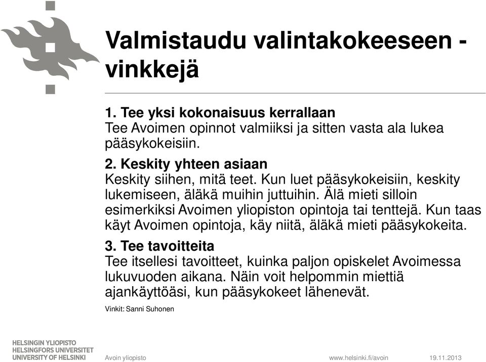 Älä mieti silloin esimerkiksi Avoimen yliopiston opintoja tai tenttejä. Kun taas käyt Avoimen opintoja, käy niitä, äläkä mieti pääsykokeita. 3.