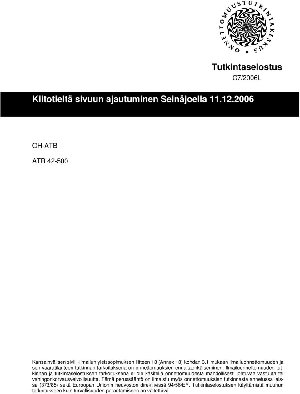 Ilmailuonnettomuuden tutkinnan ja tutkintaselostuksen tarkoituksena ei ole käsitellä onnettomuudesta mahdollisesti johtuvaa vastuuta tai