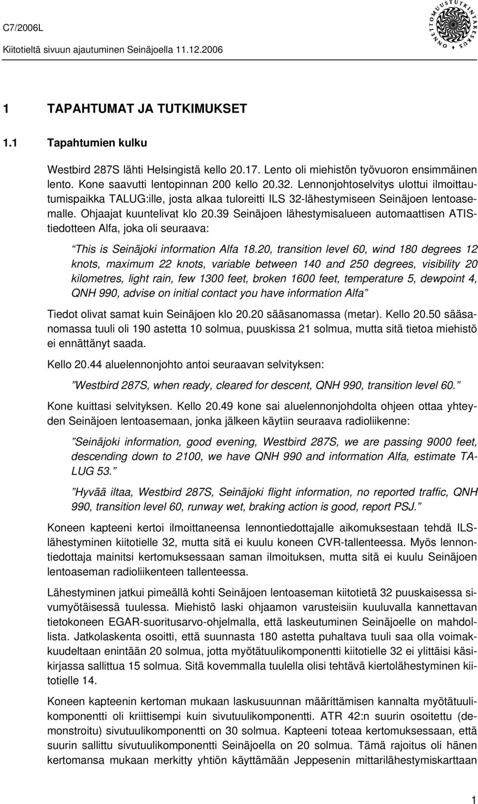 39 Seinäjoen lähestymisalueen automaattisen ATIStiedotteen Alfa, joka oli seuraava: This is Seinäjoki information Alfa 18.