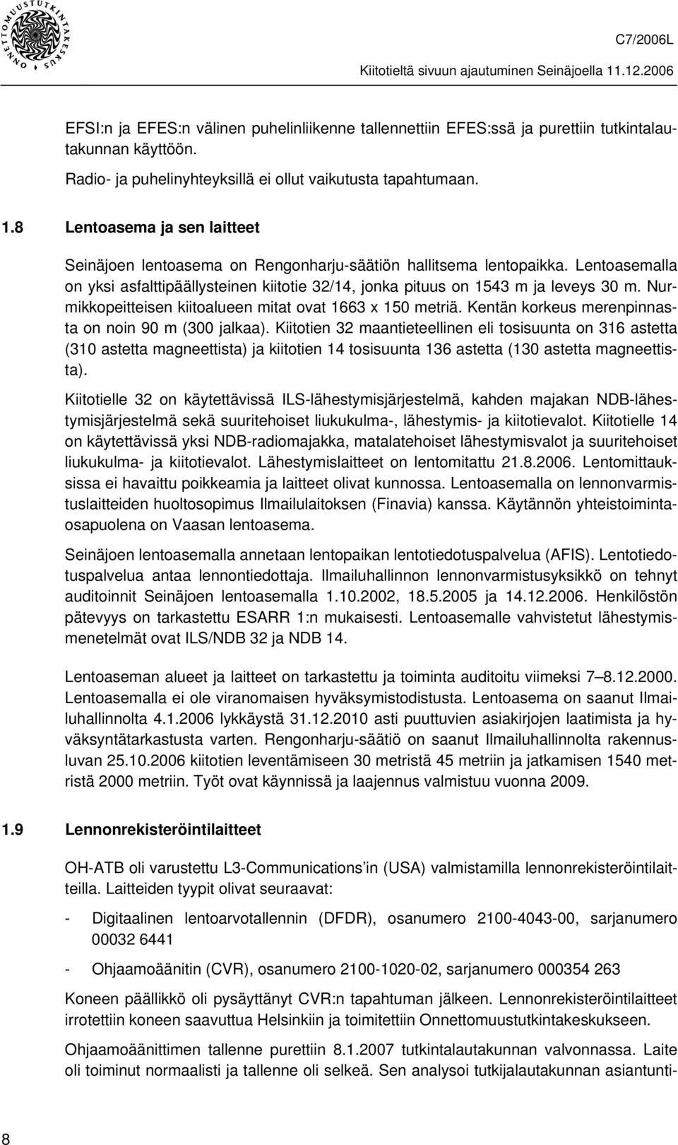 Nurmikkopeitteisen kiitoalueen mitat ovat 1663 x 150 metriä. Kentän korkeus merenpinnasta on noin 90 m (300 jalkaa).