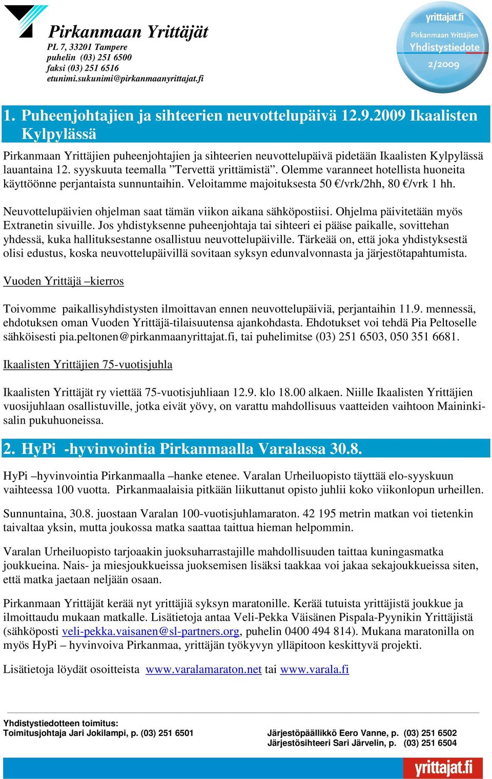 Olemme varanneet hotellista huoneita käyttöönne perjantaista sunnuntaihin. Veloitamme majoituksesta 50 /vrk/2hh, 80 /vrk 1 hh. Neuvottelupäivien ohjelman saat tämän viikon aikana sähköpostiisi.