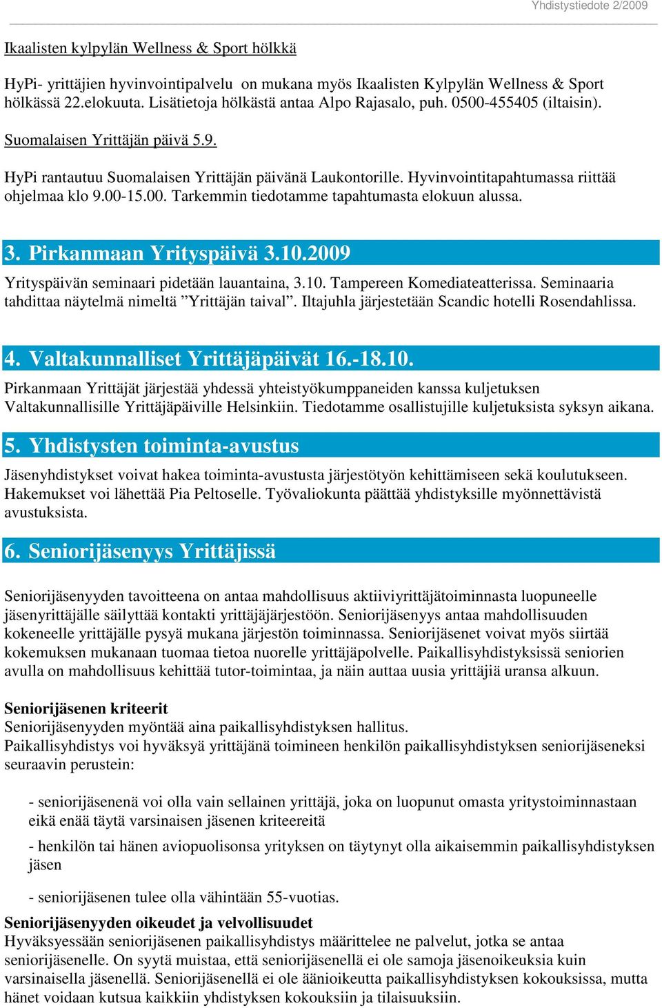 3. Pirkanmaan Yrityspäivä 3.10.2009 Yrityspäivän seminaari pidetään lauantaina, 3.10. Tampereen Komediateatterissa. Seminaaria tahdittaa näytelmä nimeltä Yrittäjän taival.