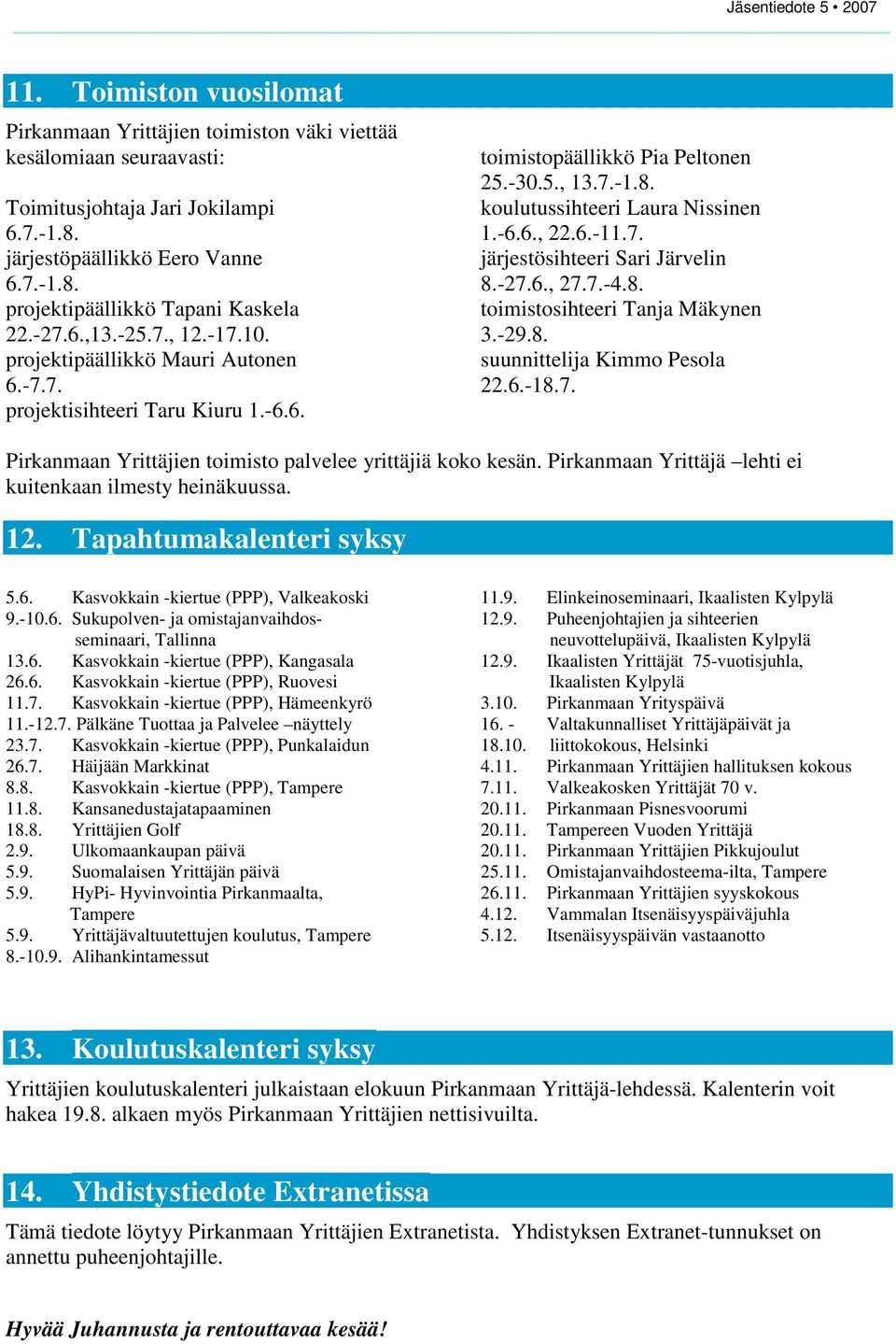 6.-11.7. järjestösihteeri Sari Järvelin 8.-27.6., 27.7.-4.8. toimistosihteeri Tanja Mäkynen 3.-29.8. suunnittelija Kimmo Pesola 22.6.-18.7. Pirkanmaan Yrittäjien toimisto palvelee yrittäjiä koko kesän.