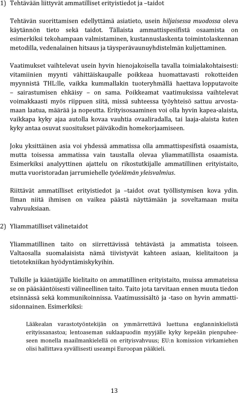 Vaatimukset vaihtelevat usein hyvin hienojakoisella tavalla toimialakohtaisesti: vitamiinien myynti vähittäiskaupalle poikkeaa huomattavasti rokotteiden myynnistä THL:lle, vaikka kummallakin