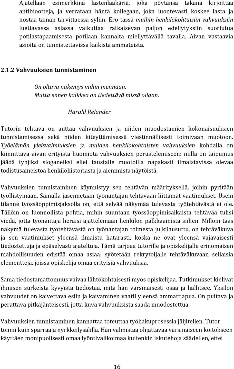 Aivan vastaavia asioita on tunnistettavissa kaikista ammateista. 2.1.2 Vahvuuksien tunnistaminen On oltava näkemys mihin mennään. Mutta ennen kaikkea on tiedettävä missä ollaan.