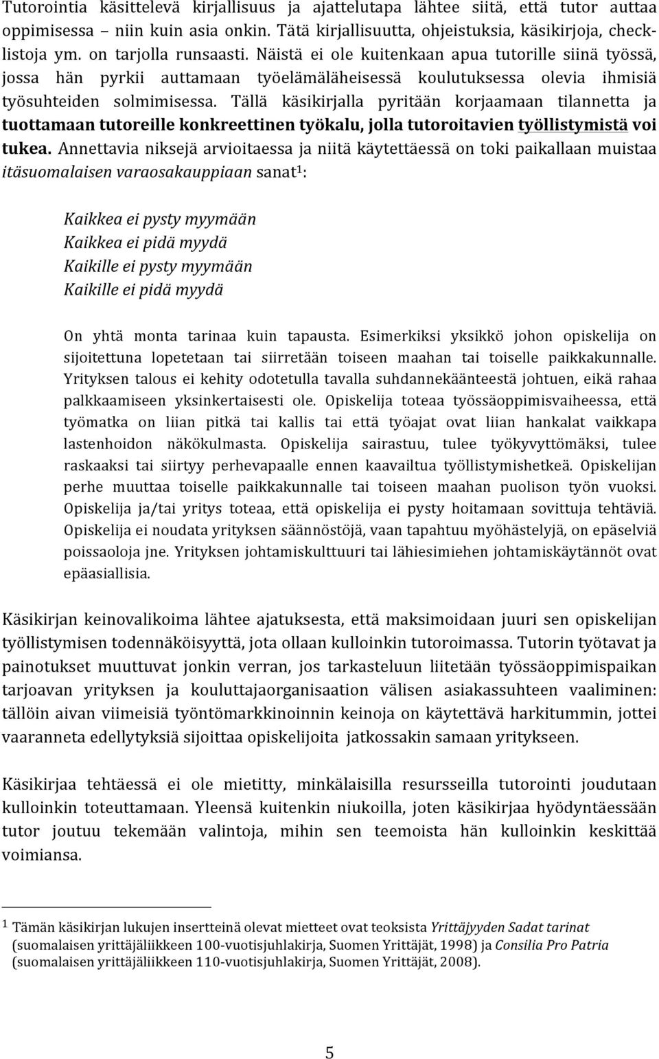 Tällä käsikirjalla pyritään korjaamaan tilannetta ja tuottamaan tutoreille konkreettinen työkalu, jolla tutoroitavien työllistymistä voi tukea.