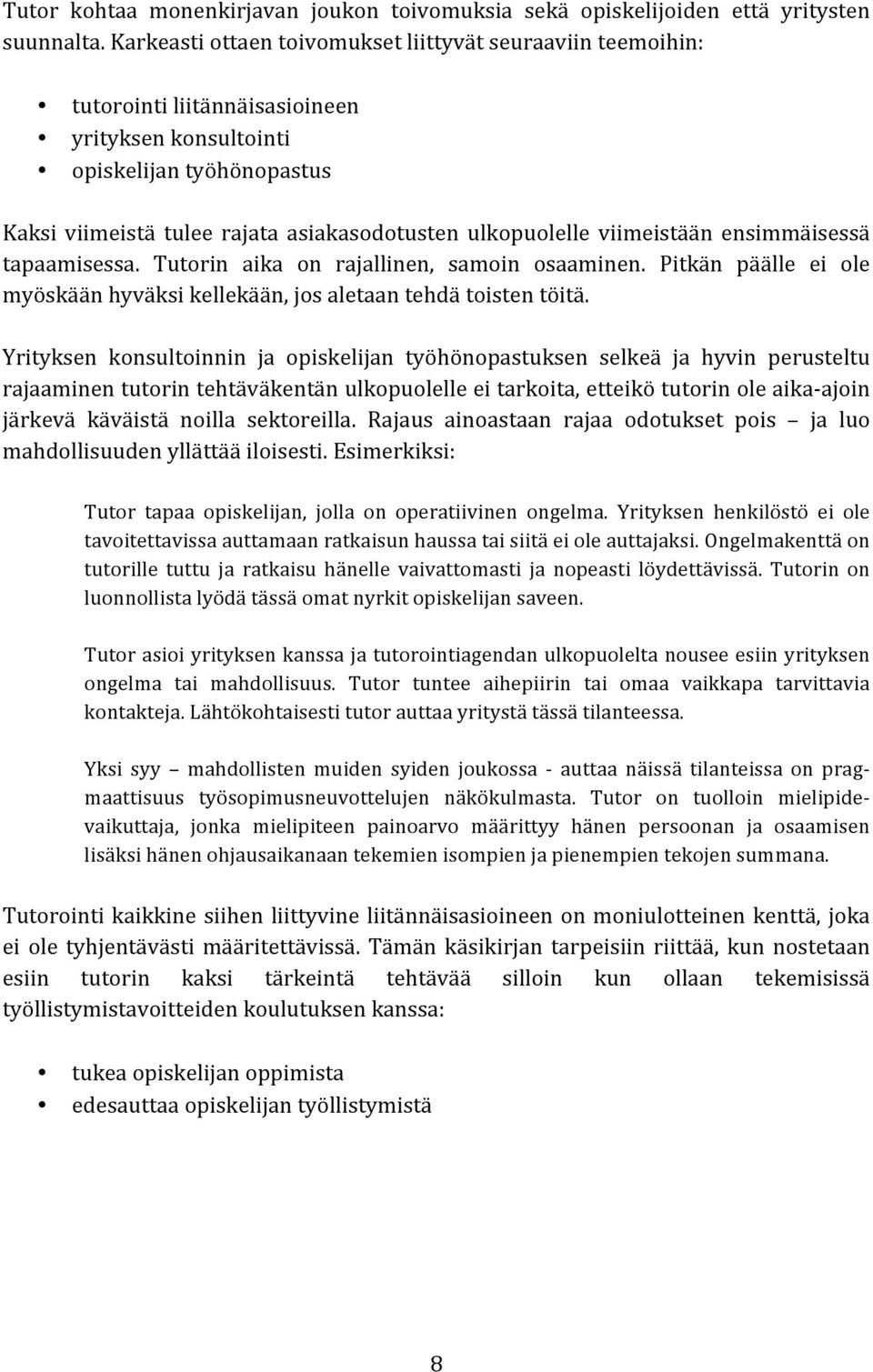 viimeistään ensimmäisessä tapaamisessa. Tutorin aika on rajallinen, samoin osaaminen. Pitkän päälle ei ole myöskään hyväksi kellekään, jos aletaan tehdä toisten töitä.