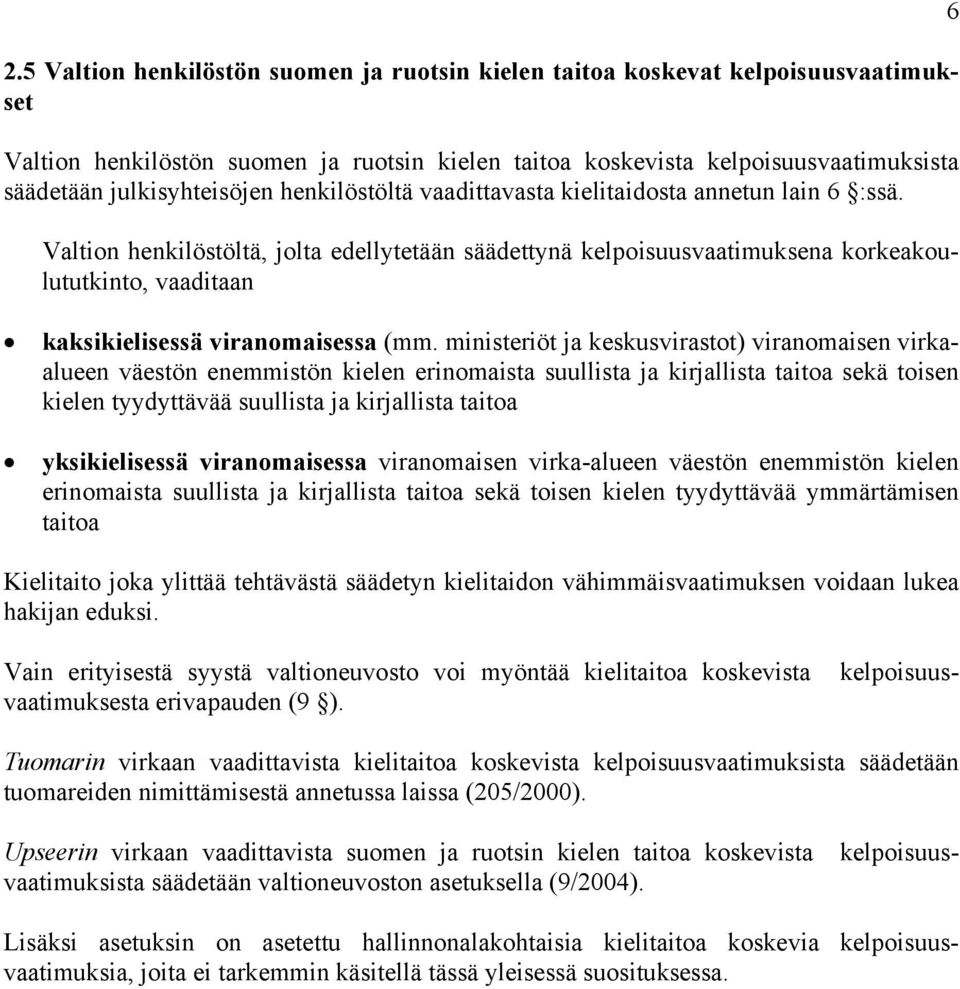 Valtion henkilöstöltä, jolta edellytetään säädettynä kelpoisuusvaatimuksena korkeakoulututkinto, vaaditaan kaksikielisessä viranomaisessa (mm.