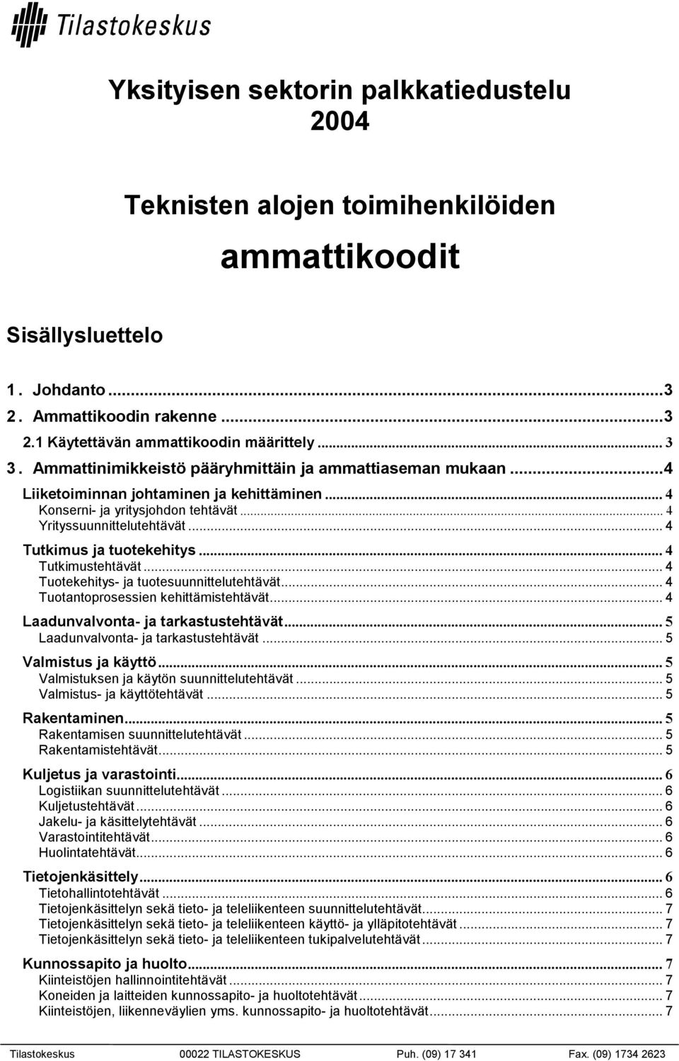 .. 4 Tutkimus ja tuotekehitys... 4 Tutkimustehtävät... 4 Tuotekehitys- ja tuotesuunnittelutehtävät... 4 Tuotantoprosessien kehittämistehtävät... 4 Laadunvalvonta- ja tarkastustehtävät.