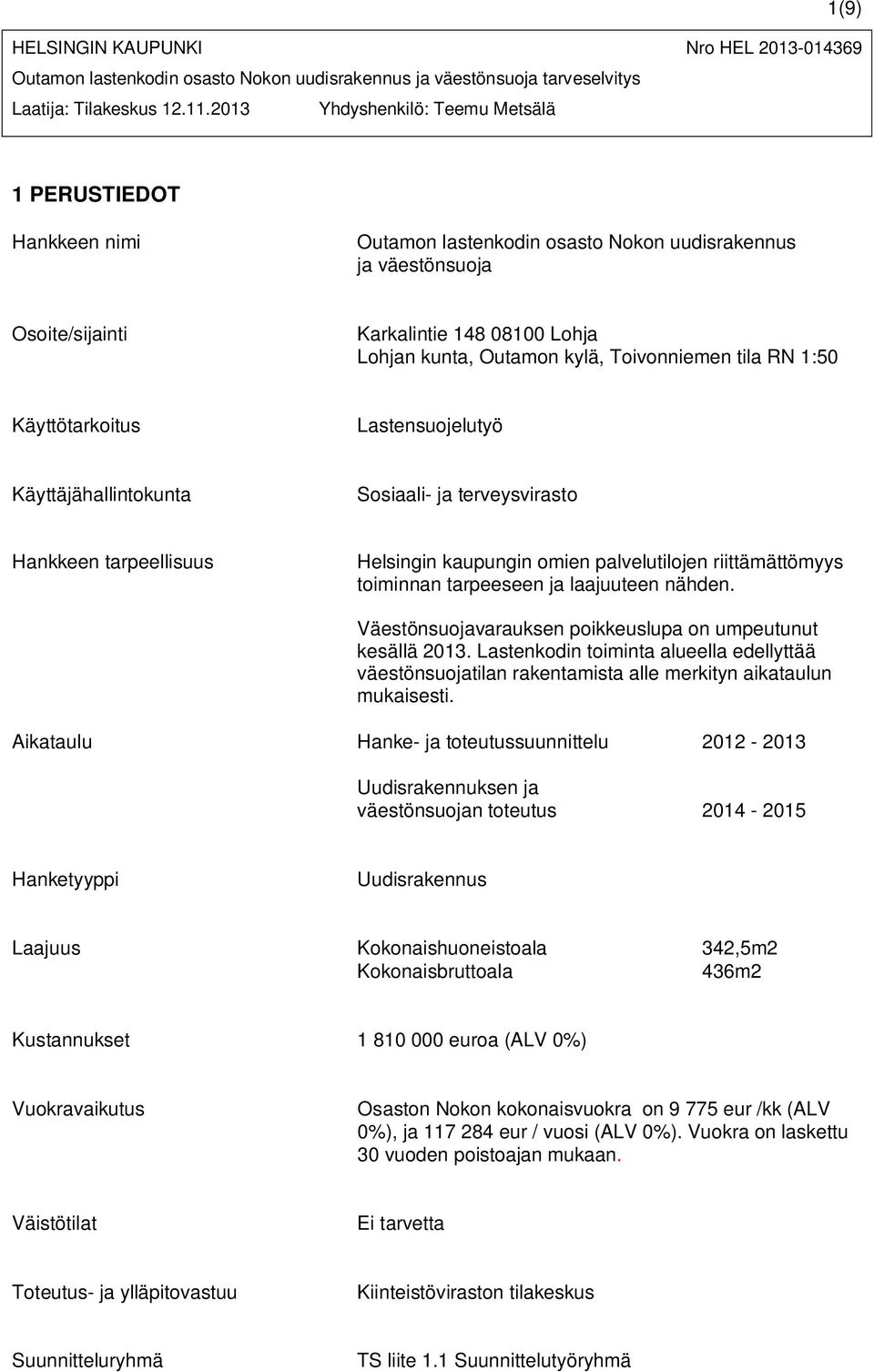 nähden. Väestönsuojavarauksen poikkeuslupa on umpeutunut kesällä 2013. Lastenkodin toiminta alueella edellyttää väestönsuojatilan rakentamista alle merkityn aikataulun mukaisesti.