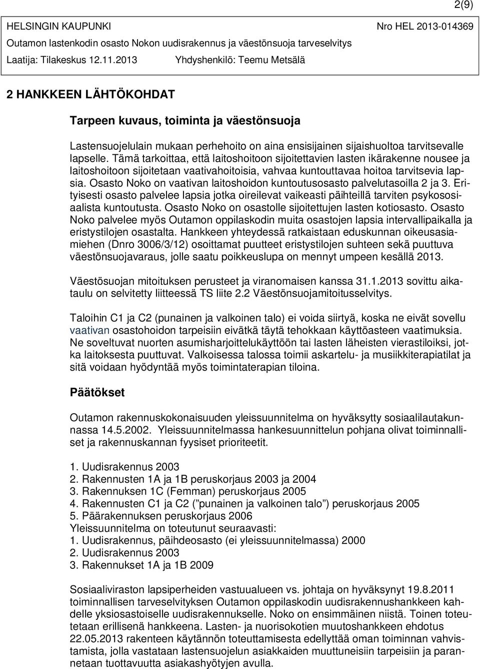 Osasto Noko on vaativan laitoshoidon kuntoutusosasto palvelutasoilla 2 ja 3. Erityisesti osasto palvelee lapsia jotka oireilevat vaikeasti päihteillä tarviten psykososiaalista kuntoutusta.