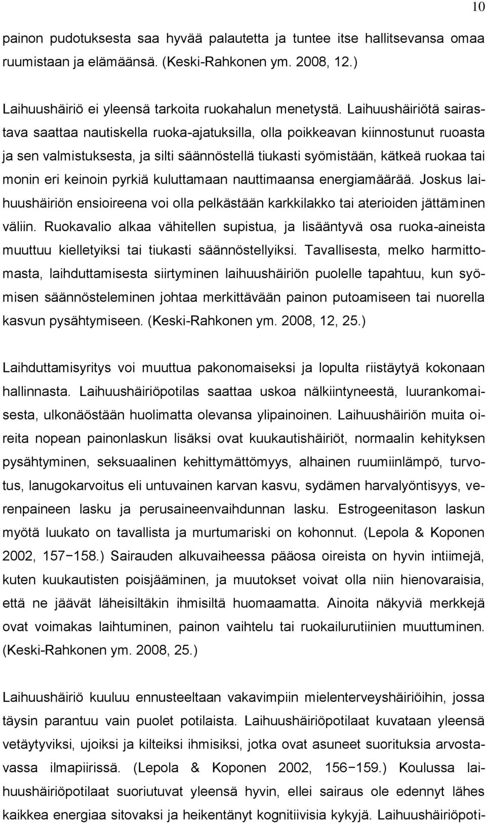 keinoin pyrkiä kuluttamaan nauttimaansa energiamäärää. Joskus laihuushäiriön ensioireena voi olla pelkästään karkkilakko tai aterioiden jättäminen väliin.