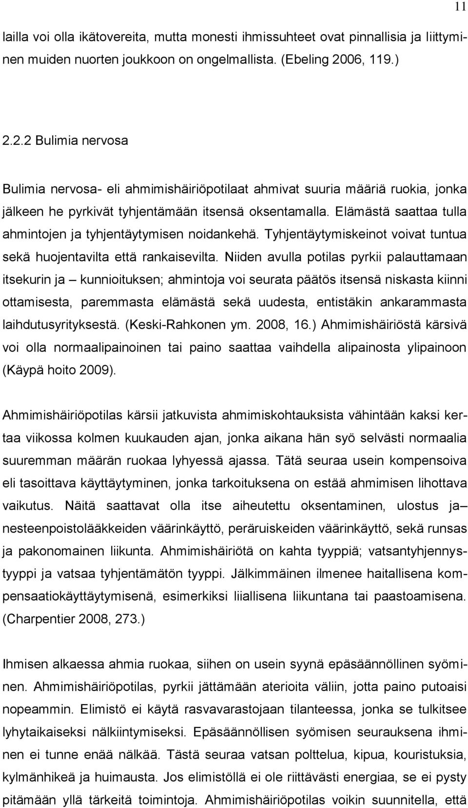 Elämästä saattaa tulla ahmintojen ja tyhjentäytymisen noidankehä. Tyhjentäytymiskeinot voivat tuntua sekä huojentavilta että rankaisevilta.