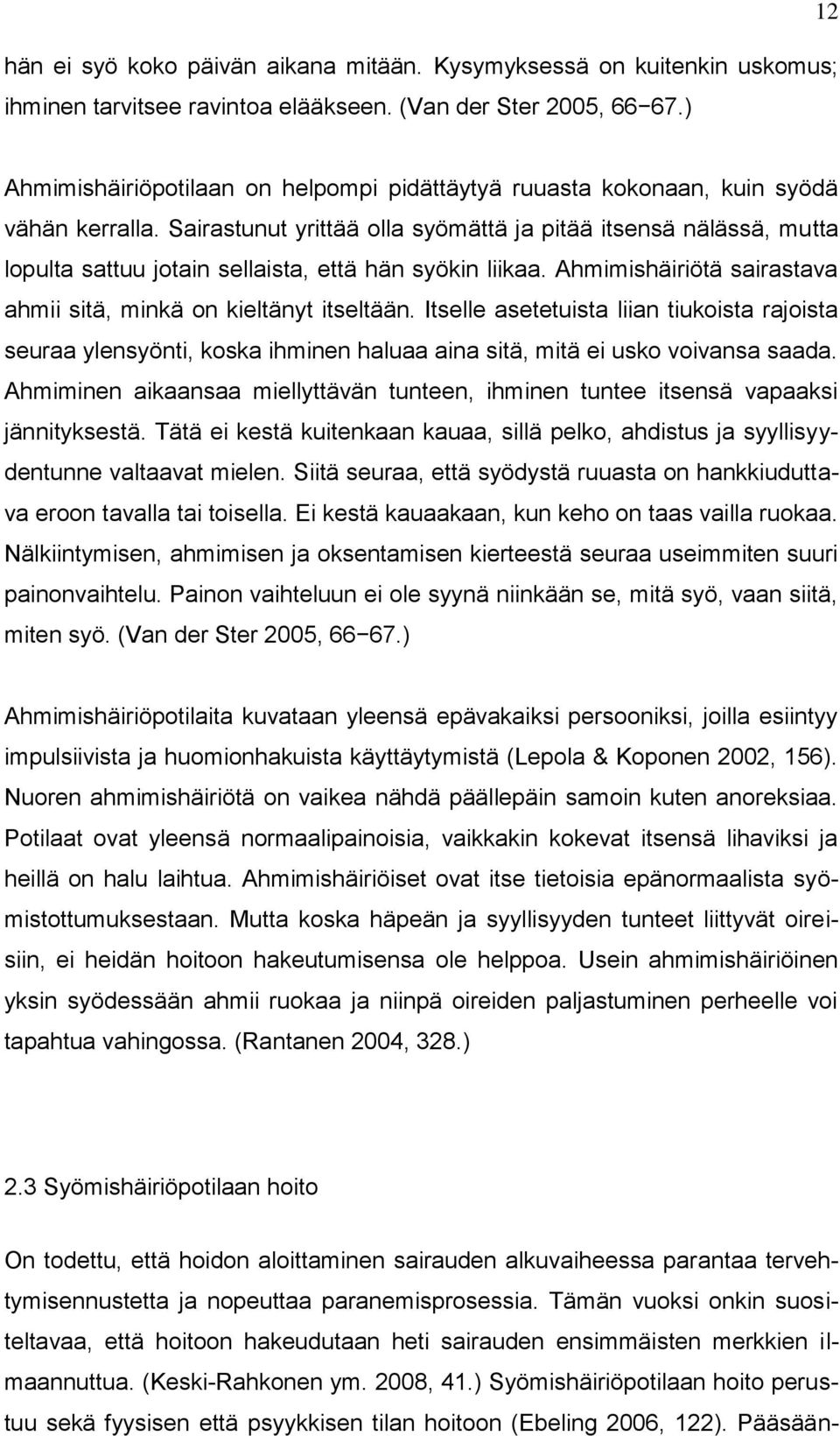 Sairastunut yrittää olla syömättä ja pitää itsensä nälässä, mutta lopulta sattuu jotain sellaista, että hän syökin liikaa. Ahmimishäiriötä sairastava ahmii sitä, minkä on kieltänyt itseltään.