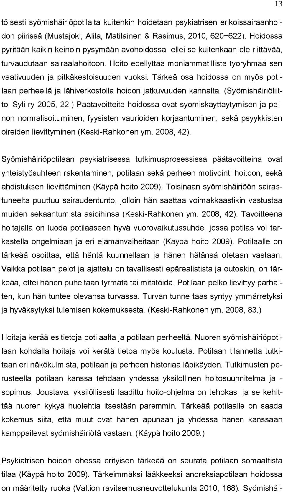 Hoito edellyttää moniammatillista työryhmää sen vaativuuden ja pitkäkestoisuuden vuoksi. Tärkeä osa hoidossa on myös potilaan perheellä ja lähiverkostolla hoidon jatkuvuuden kannalta.