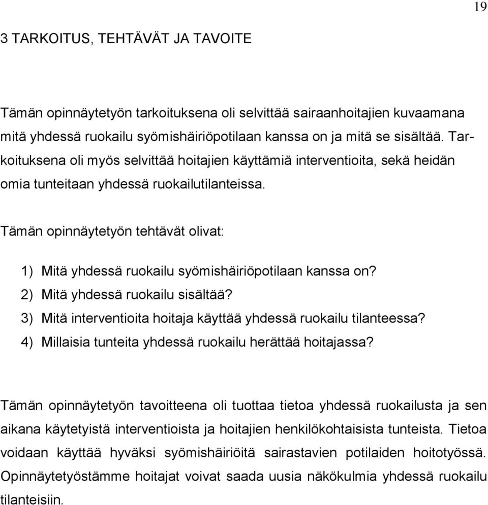 Tämän opinnäytetyön tehtävät olivat: 1) Mitä yhdessä ruokailu syömishäiriöpotilaan kanssa on? 2) Mitä yhdessä ruokailu sisältää? 3) Mitä interventioita hoitaja käyttää yhdessä ruokailu tilanteessa?