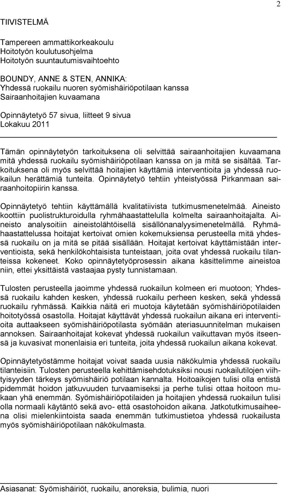 se sisältää. Tarkoituksena oli myös selvittää hoitajien käyttämiä interventioita ja yhdessä ruokailun herättämiä tunteita. Opinnäytetyö tehtiin yhteistyössä Pirkanmaan sairaanhoitopiirin kanssa.