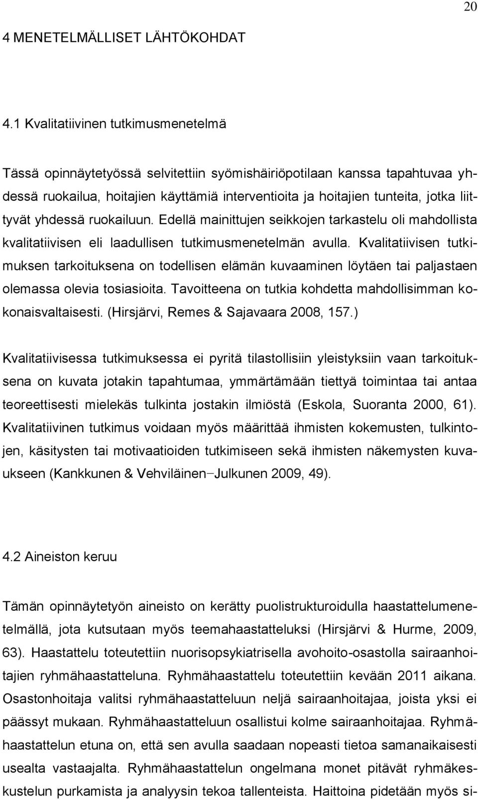 liittyvät yhdessä ruokailuun. Edellä mainittujen seikkojen tarkastelu oli mahdollista kvalitatiivisen eli laadullisen tutkimusmenetelmän avulla.