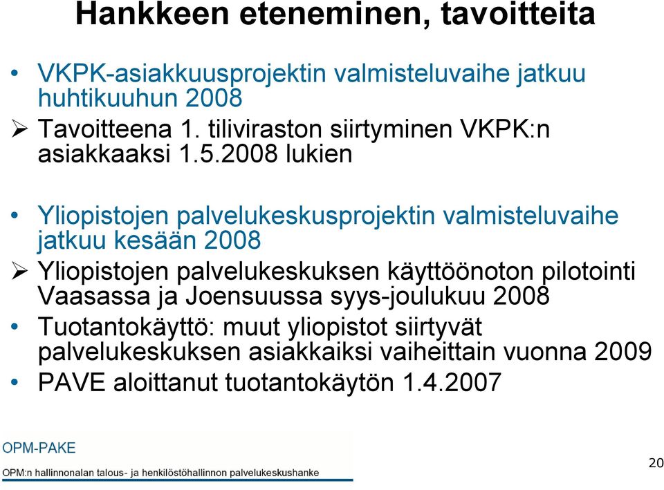 2008 lukien Yliopistojen palvelukeskusprojektin valmisteluvaihe jatkuu kesään 2008 Yliopistojen palvelukeskuksen