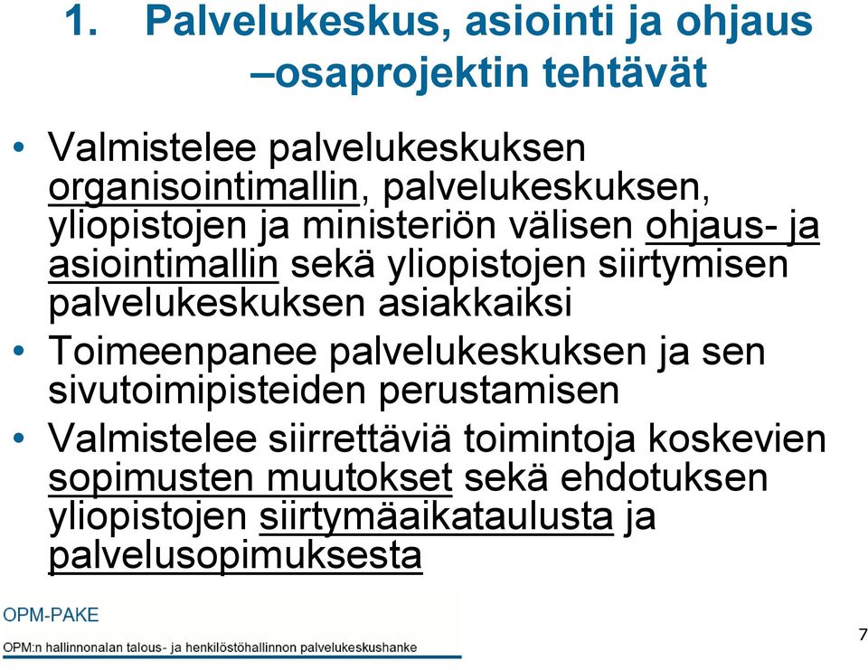 palvelukeskuksen asiakkaiksi Toimeenpanee palvelukeskuksen ja sen sivutoimipisteiden perustamisen Valmistelee