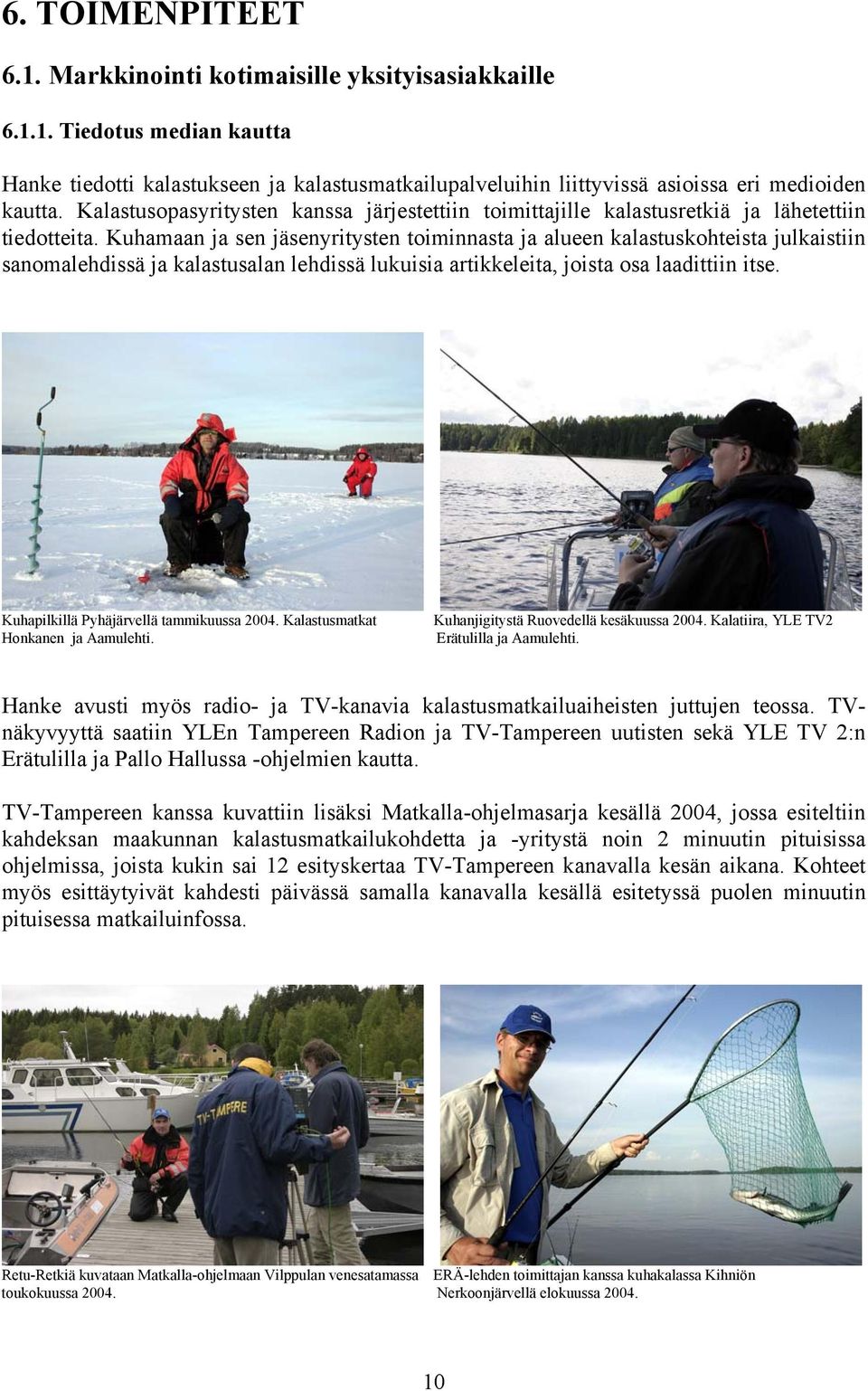 Kuhamaan ja sen jäsenyritysten toiminnasta ja alueen kalastuskohteista julkaistiin sanomalehdissä ja kalastusalan lehdissä lukuisia artikkeleita, joista osa laadittiin itse.