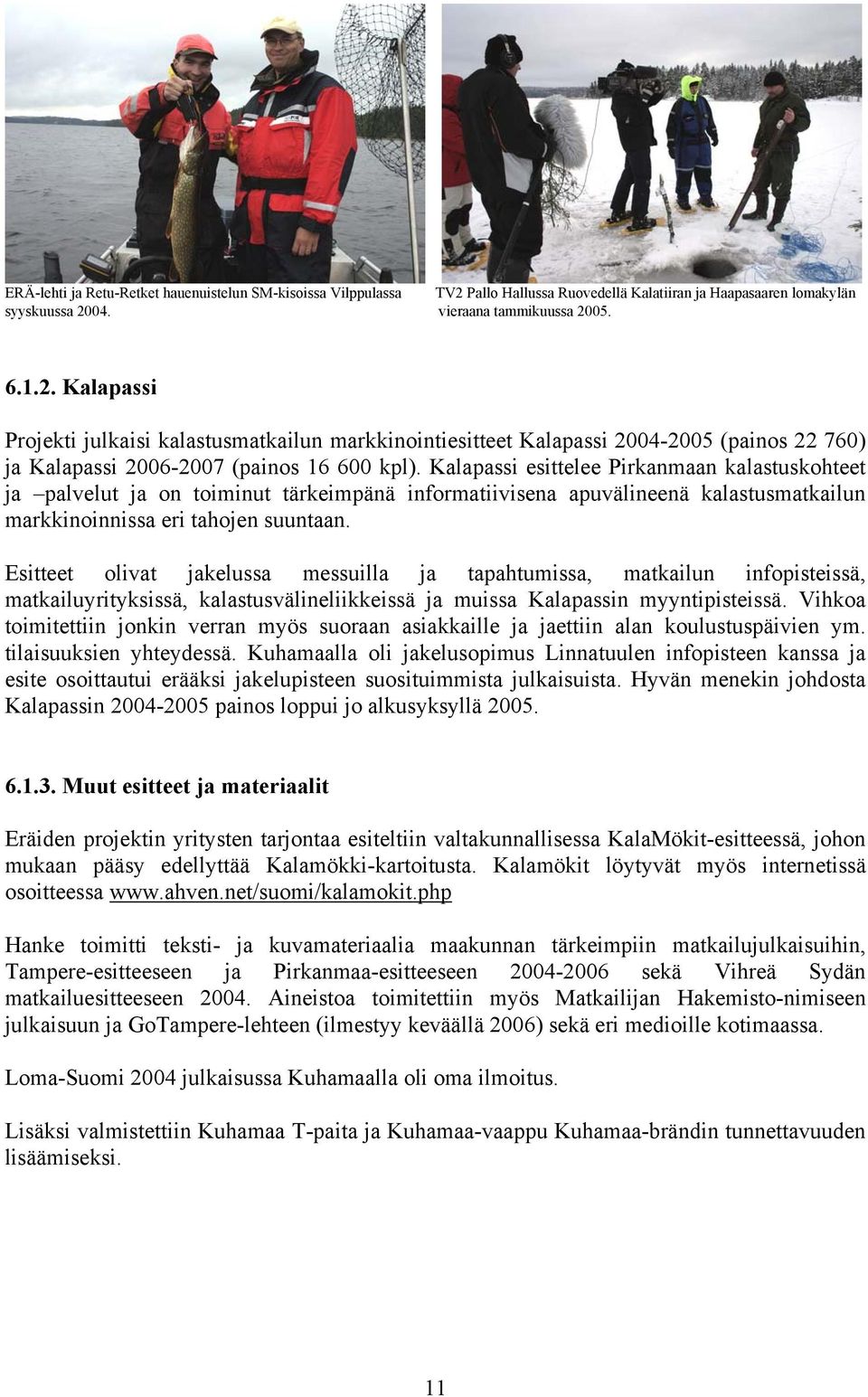 04. vieraana tammikuussa 2005. 6.1.2. Kalapassi Projekti julkaisi kalastusmatkailun markkinointiesitteet Kalapassi 2004-2005 (painos 22 760) ja Kalapassi 2006-2007 (painos 16 600 kpl).