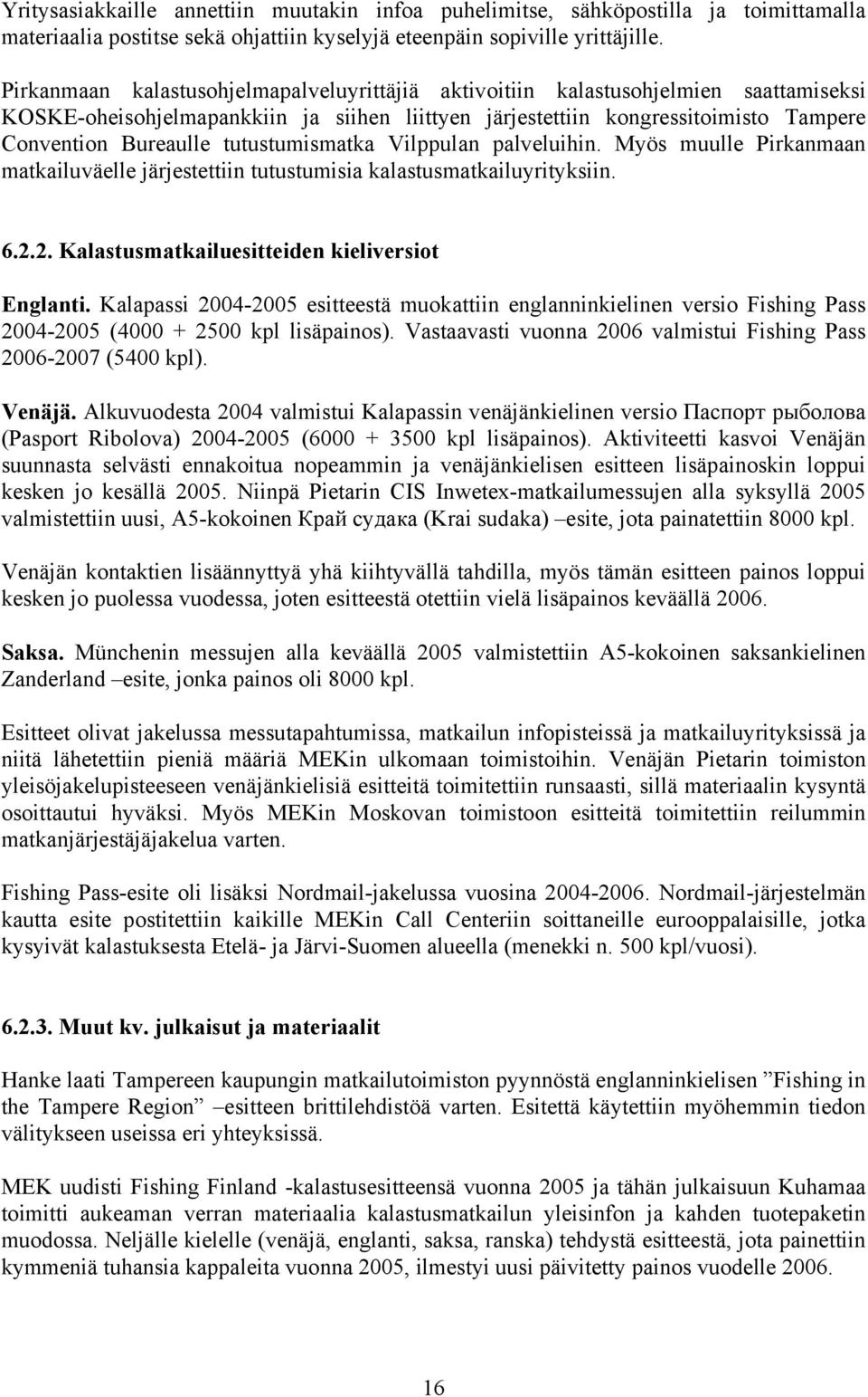 tutustumismatka Vilppulan palveluihin. Myös muulle Pirkanmaan matkailuväelle järjestettiin tutustumisia kalastusmatkailuyrityksiin. 6.2.2. Kalastusmatkailuesitteiden kieliversiot Englanti.