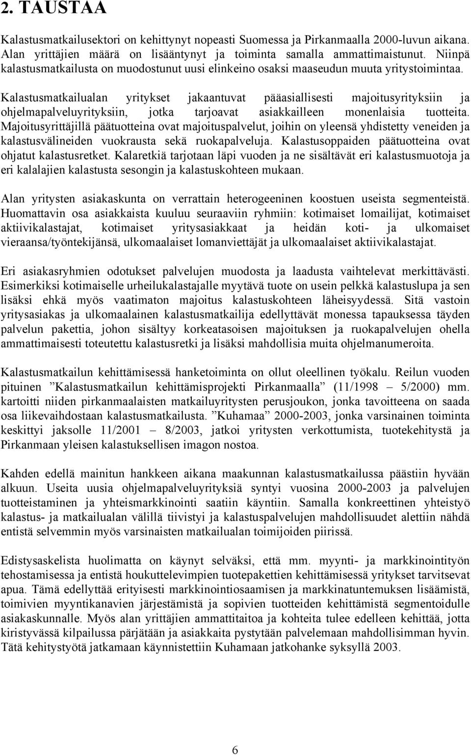 Kalastusmatkailualan yritykset jakaantuvat pääasiallisesti majoitusyrityksiin ja ohjelmapalveluyrityksiin, jotka tarjoavat asiakkailleen monenlaisia tuotteita.