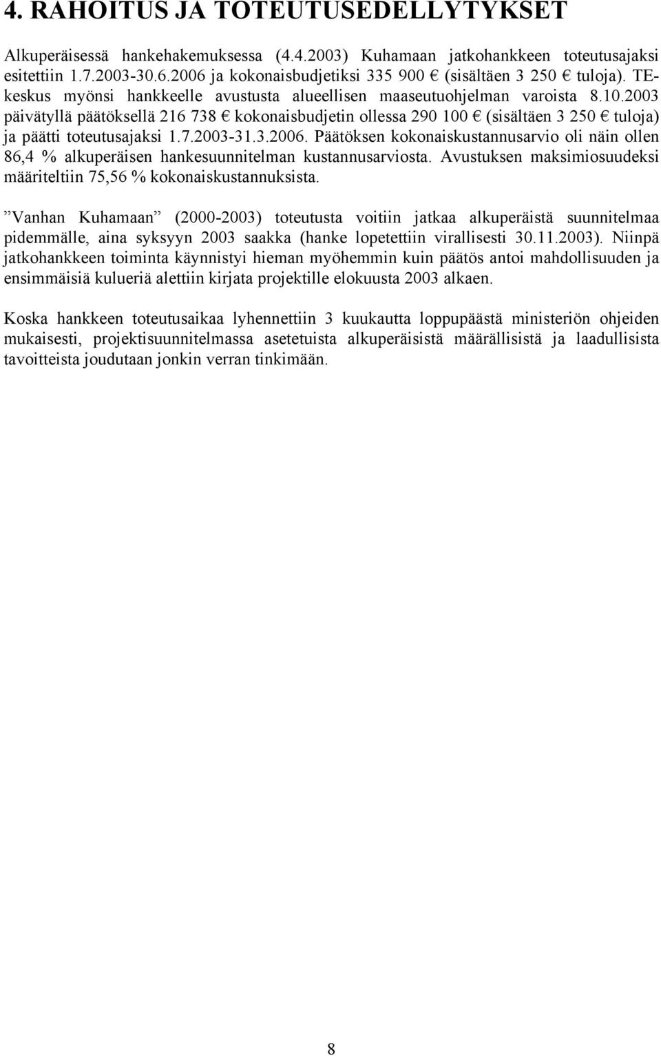 2003 päivätyllä päätöksellä 216 738 kokonaisbudjetin ollessa 290 100 (sisältäen 3 250 tuloja) ja päätti toteutusajaksi 1.7.2003-31.3.2006.