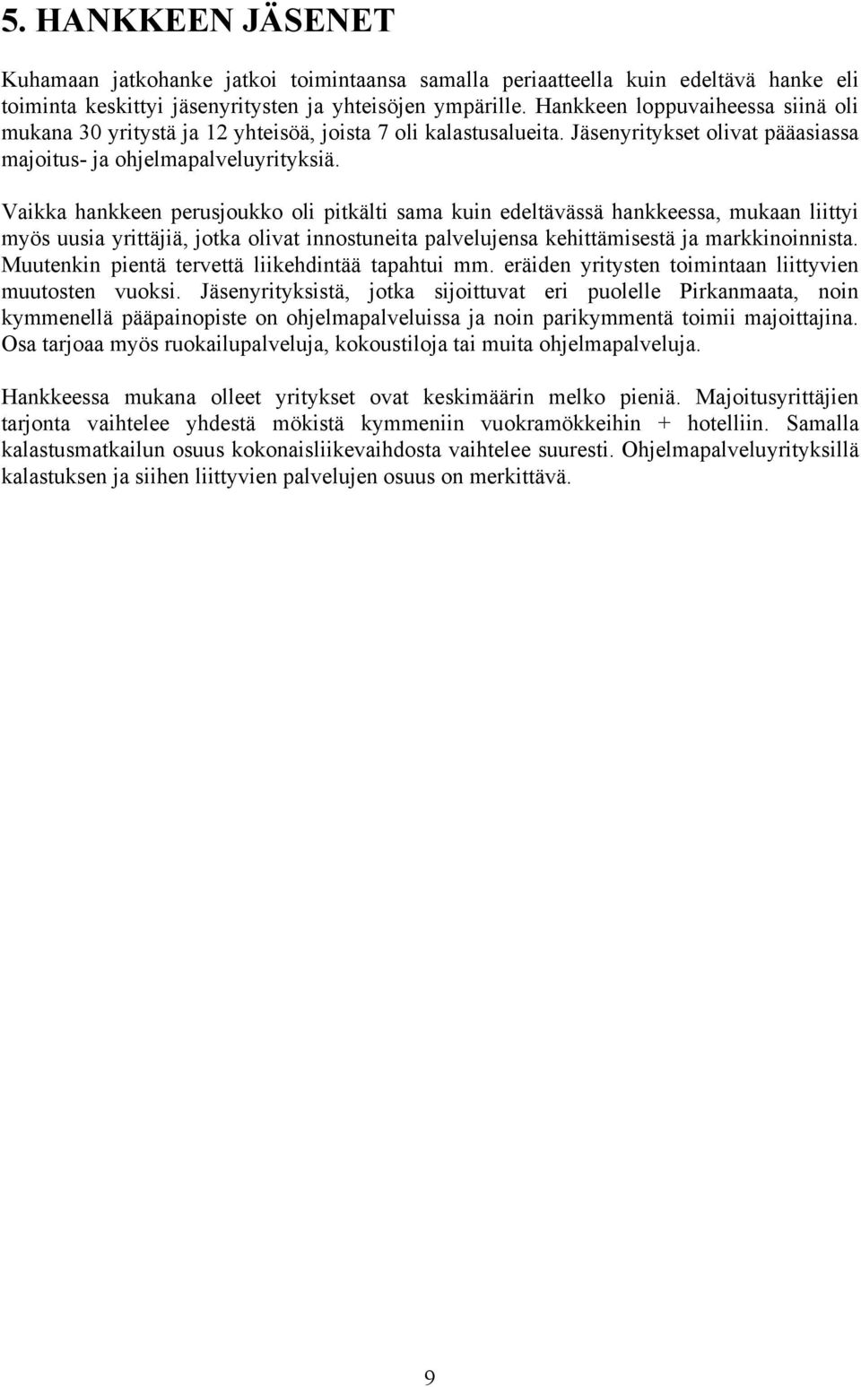 Vaikka hankkeen perusjoukko oli pitkälti sama kuin edeltävässä hankkeessa, mukaan liittyi myös uusia yrittäjiä, jotka olivat innostuneita palvelujensa kehittämisestä ja markkinoinnista.