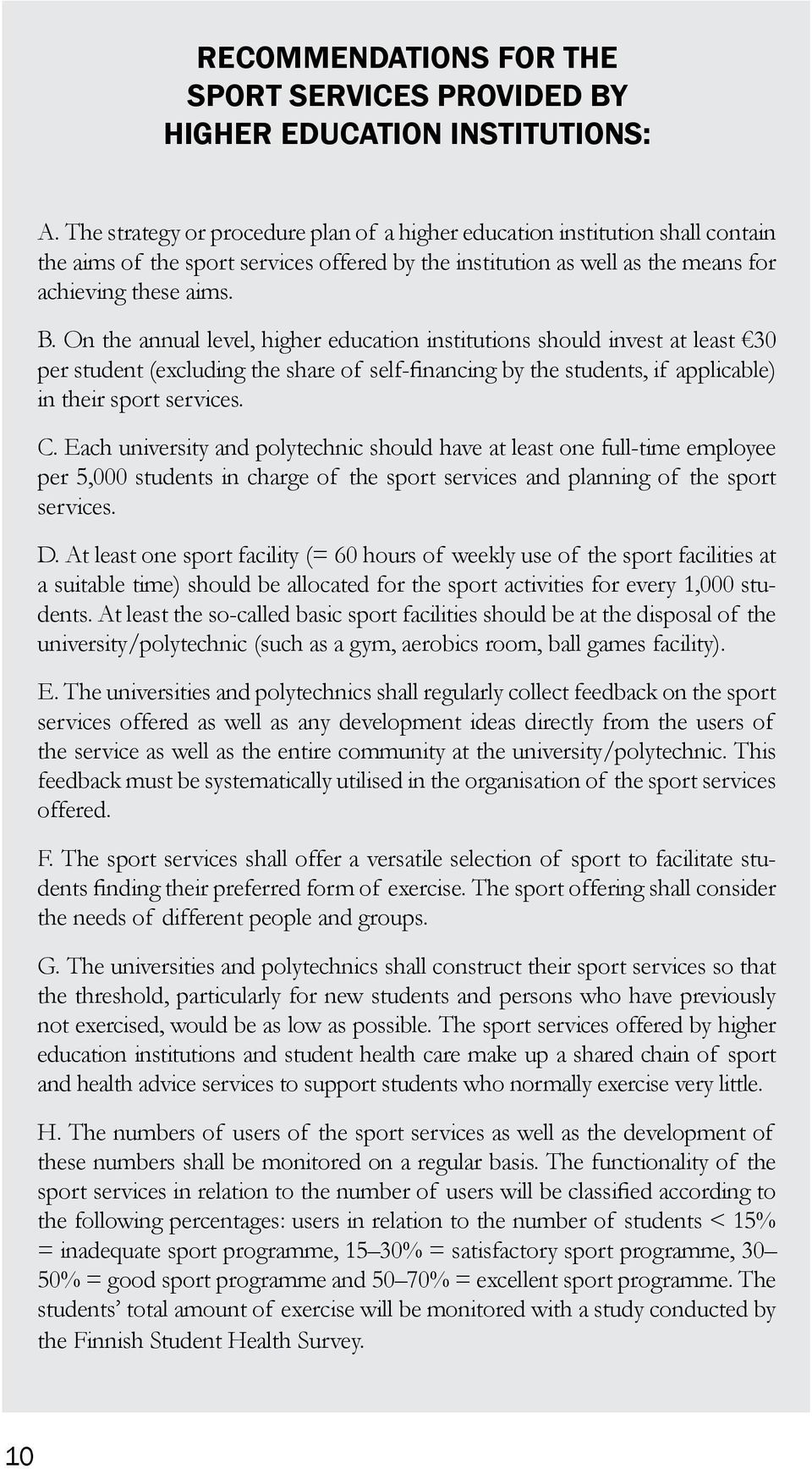 On the annual level, higher education institutions should invest at least 30 per student (excluding the share of self-financing by the students, if applicable) in their sport services. C.