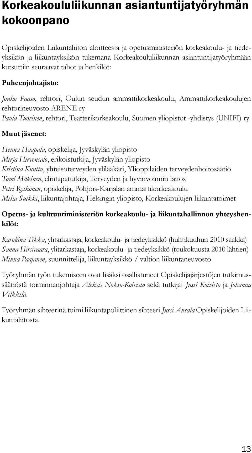 rehtori, Teatterikorkeakoulu, Suomen yliopistot -yhdistys (UNIFI) ry Muut jäsenet: Henna Haapala, opiskelija, Jyväskylän yliopisto Mirja Hirvensalo, erikoistutkija, Jyväskylän yliopisto Kristina
