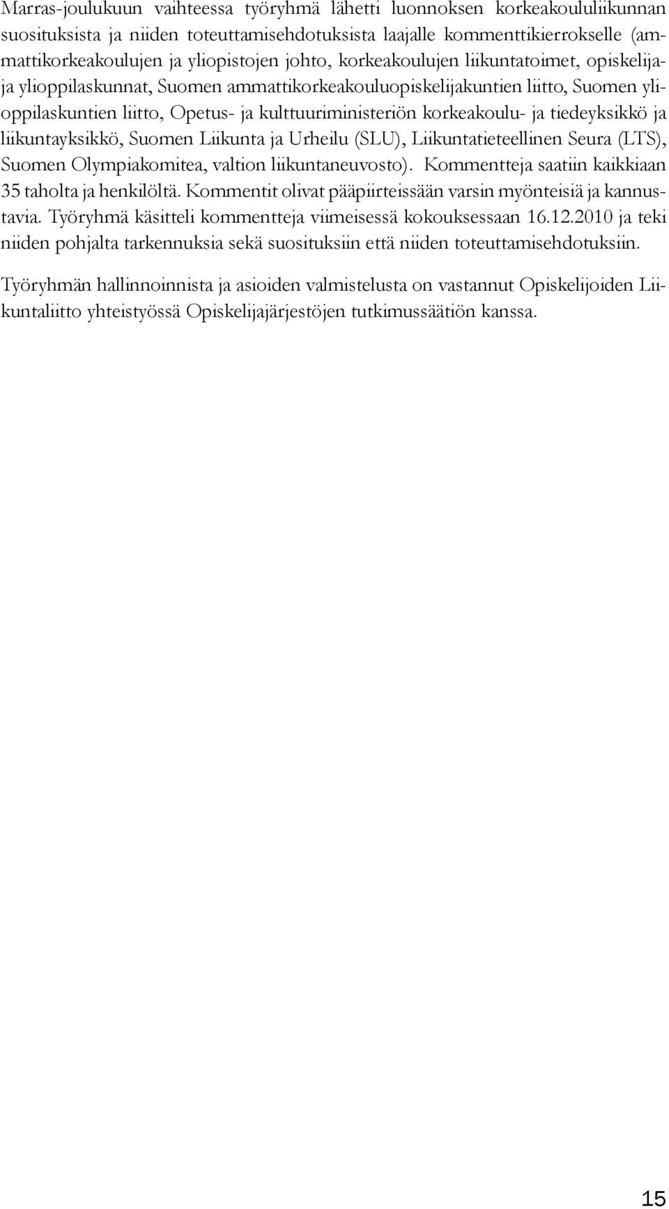 ja tiedeyksikkö ja liikuntayksikkö, Suomen Liikunta ja Urheilu (SLU), Liikuntatieteellinen Seura (LTS), Suomen Olympiakomitea, valtion liikuntaneuvosto).