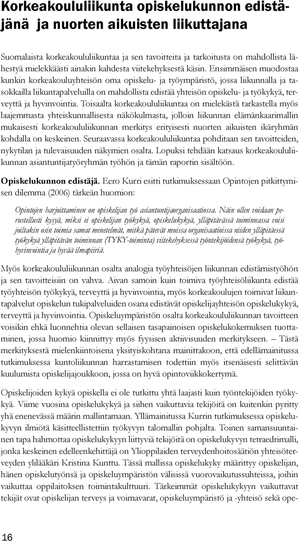 Ensimmäisen muodostaa kunkin korkeakouluyhteisön oma opiskelu- ja työympäristö, jossa liikunnalla ja tasokkailla liikuntapalveluilla on mahdollista edistää yhteisön opiskelu- ja työkykyä, terveyttä
