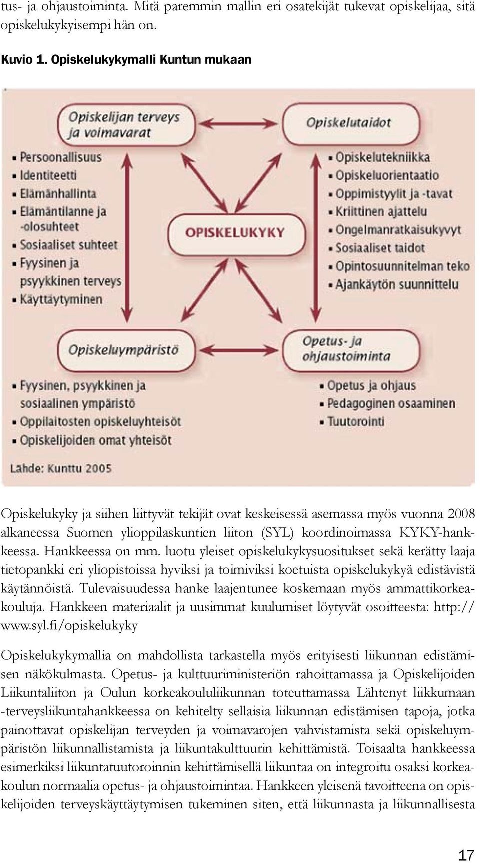 Hankkeessa on mm. luotu yleiset opiskelukykysuositukset sekä kerätty laaja tietopankki eri yliopistoissa hyviksi ja toimiviksi koetuista opiskelukykyä edistävistä käytännöistä.