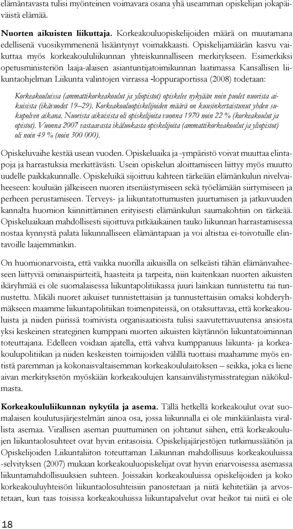 Esimerkiksi opetusministeriön laaja-alaisen asiantuntijatoimikunnan laatimassa Kansallisen liikuntaohjelman Liikunta valintojen virrassa loppuraportissa (2008) todetaan: Korkeakouluissa