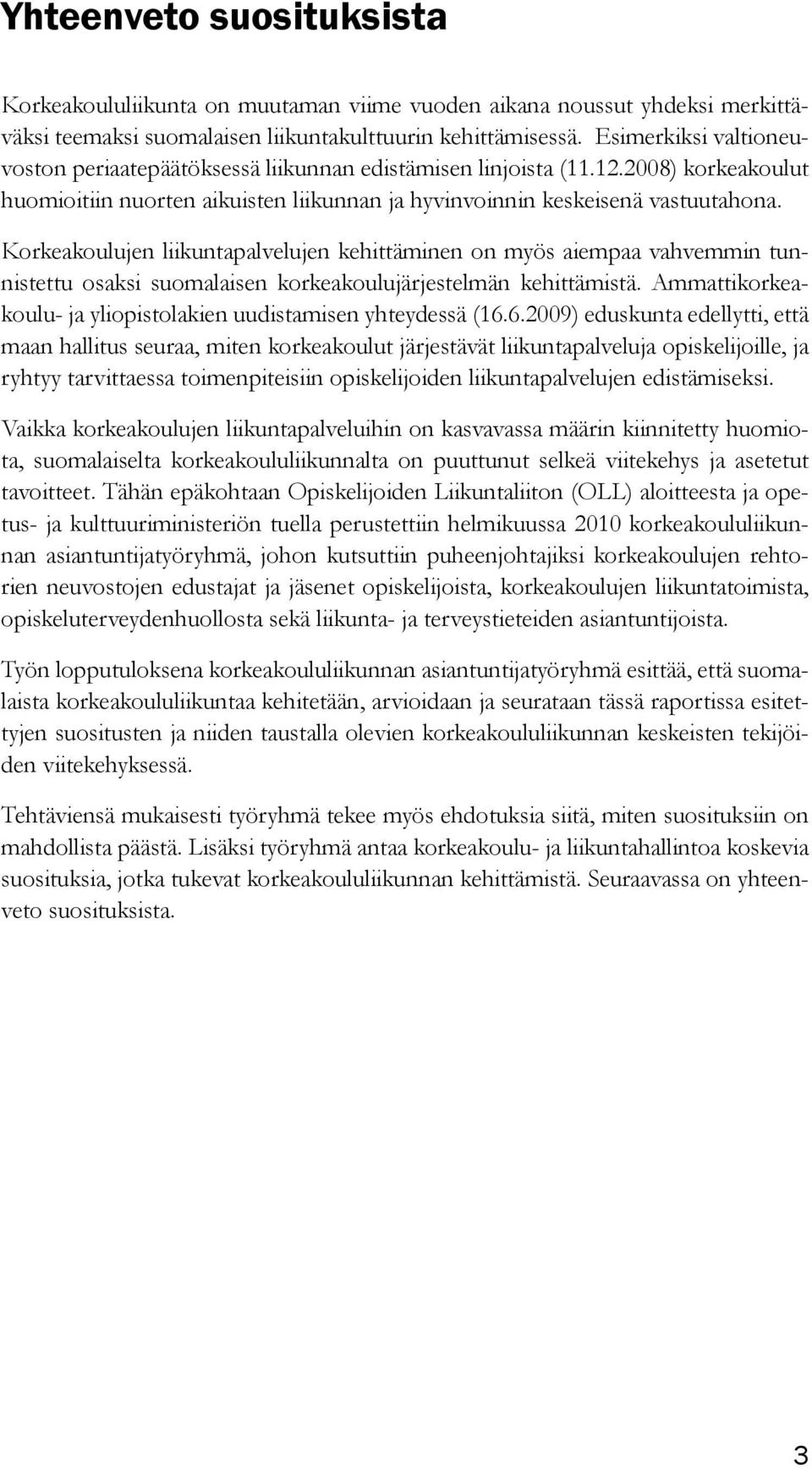 Korkeakoulujen liikuntapalvelujen kehittäminen on myös aiempaa vahvemmin tunnistettu osaksi suomalaisen korkeakoulujärjestelmän kehittämistä.