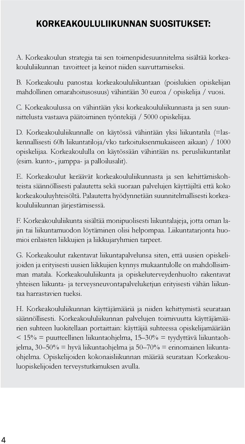 Korkeakoulussa on vähintään yksi korkeakoululiikunnasta ja sen suunnittelusta vastaava päätoiminen työntekijä / 5000 opiskelijaa. D.