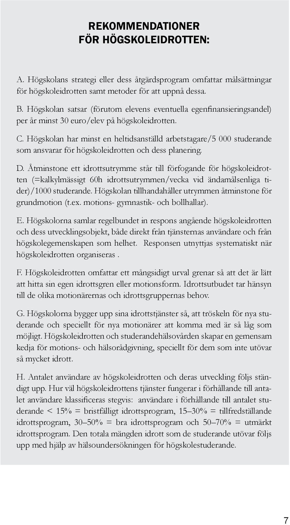 Högskolan har minst en heltidsanställd arbetstagare/5 000 studerande som ansvarar för högskoleidrotten och dess planering. D.