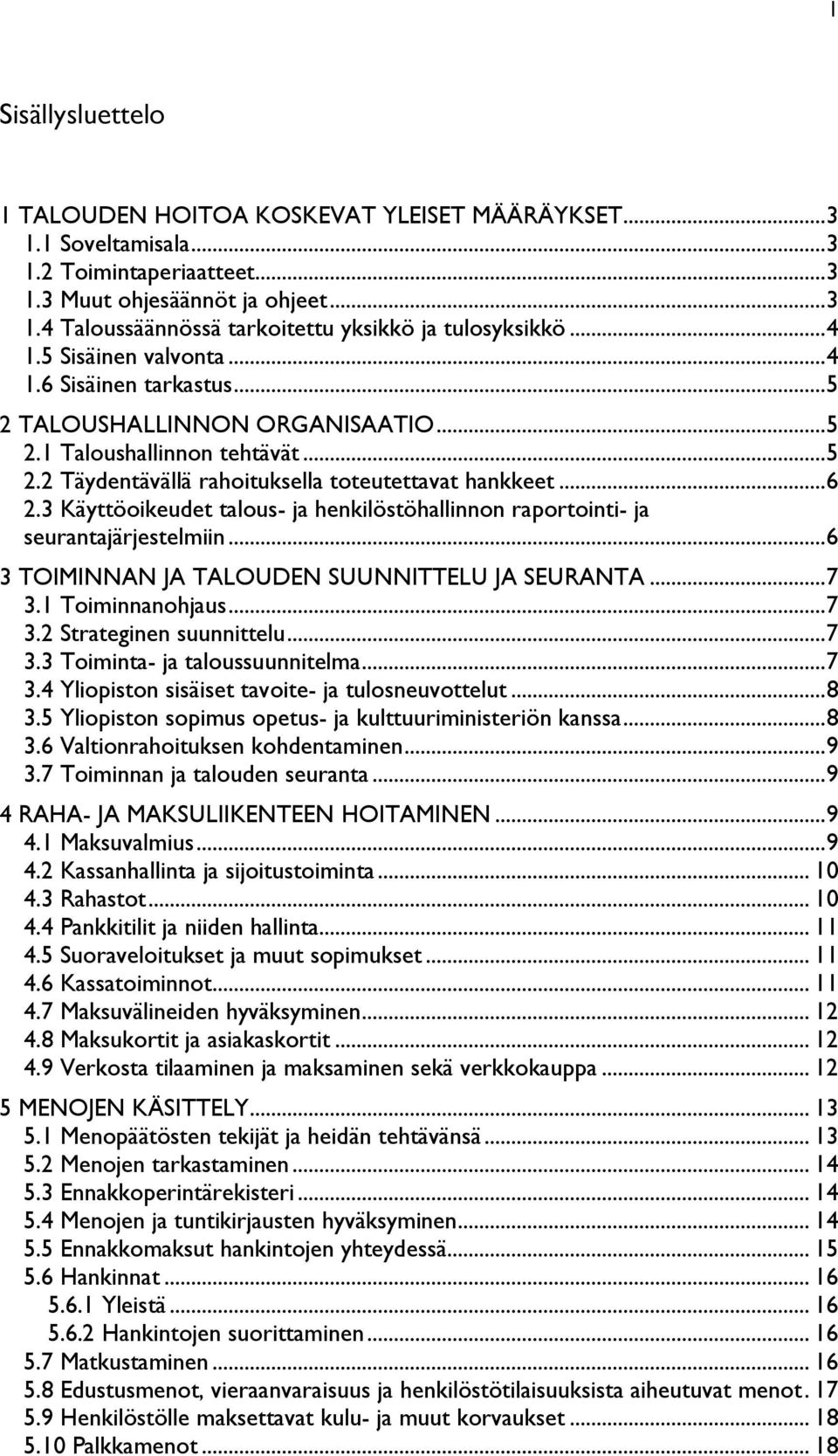 3 Käyttöoikeudet talous- ja henkilöstöhallinnon raportointi- ja seurantajärjestelmiin... 6 3 TOIMINNAN JA TALOUDEN SUUNNITTELU JA SEURANTA... 7 3.1 Toiminnanohjaus... 7 3.2 Strateginen suunnittelu.