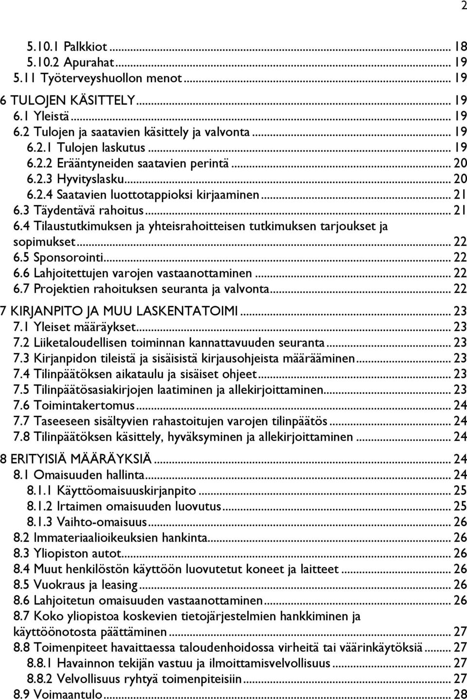 3 Täydentävä rahoitus... 21 6.4 Tilaustutkimuksen ja yhteisrahoitteisen tutkimuksen tarjoukset ja sopimukset... 22 6.5 Sponsorointi... 22 6.6 Lahjoitettujen varojen vastaanottaminen... 22 6.7 Projektien rahoituksen seuranta ja valvonta.